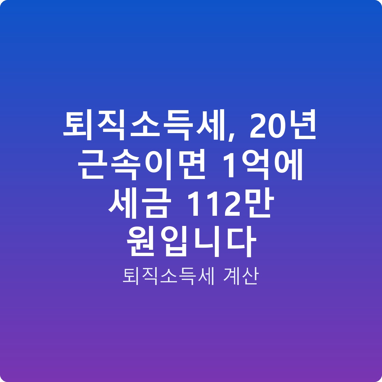 퇴직소득세, 20년 근속이면 1억에 세금 112만 원입니다
