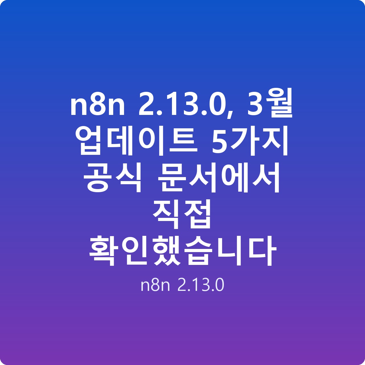 n8n 2.13.0, 3월 업데이트 5가지 공식 문서에서 직접 확인했습니다