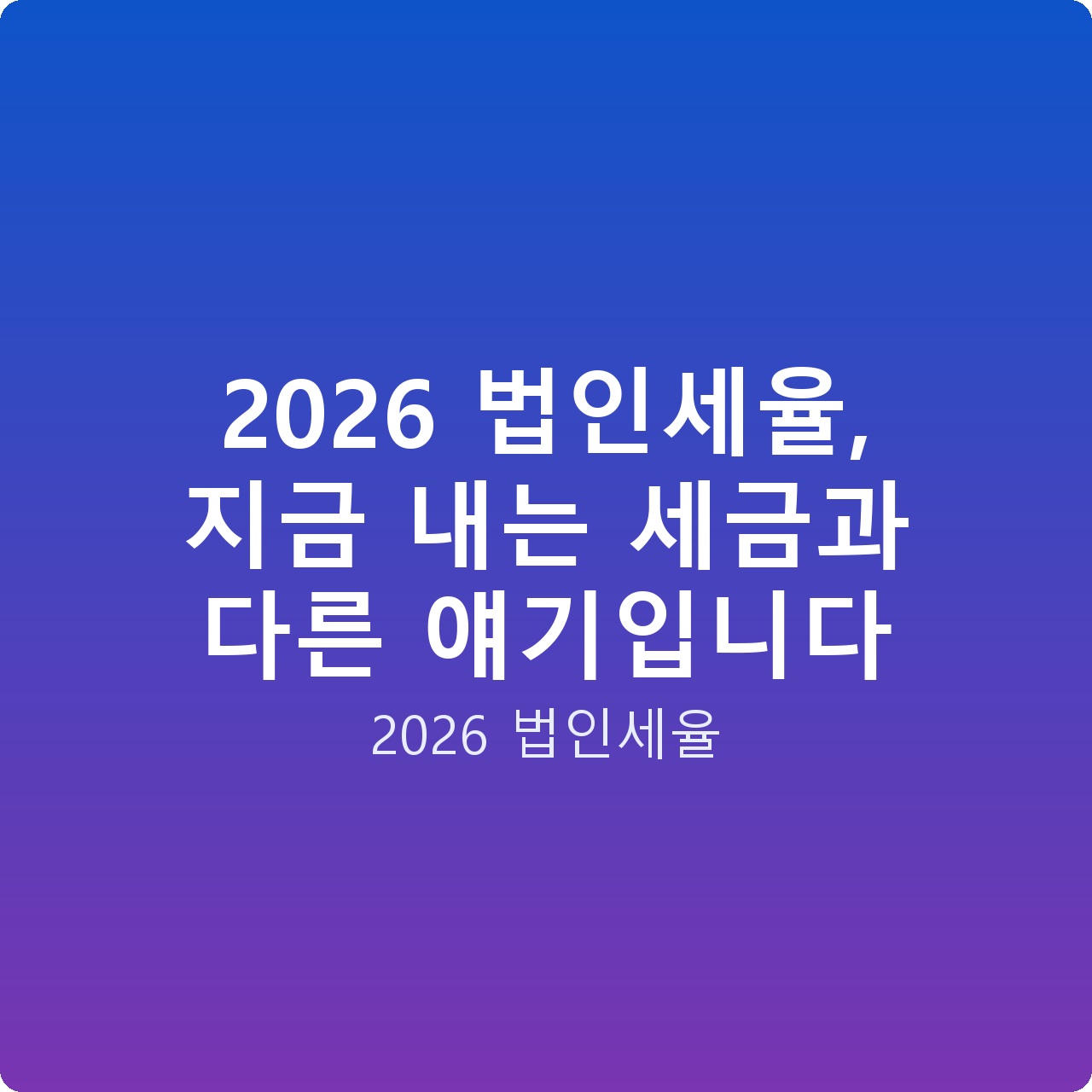 2026 법인세율, 지금 내는 세금과 다른 얘기입니다