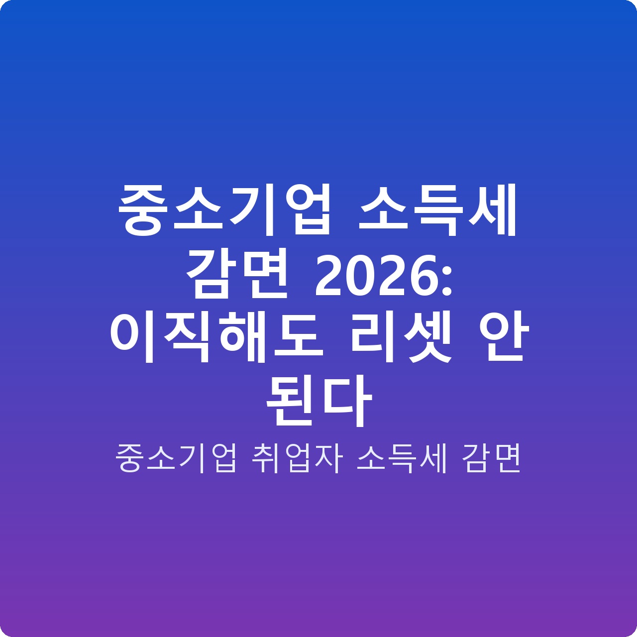 중소기업 소득세 감면 2026: 이직해도 리셋 안 된다