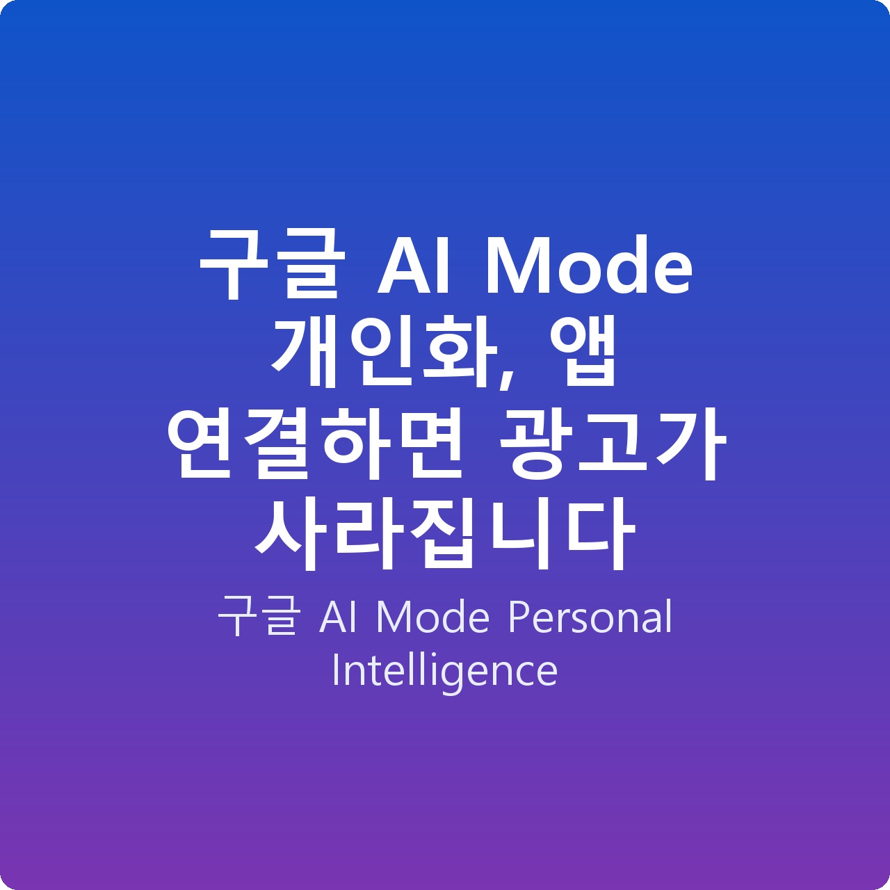 구글 AI Mode 개인화, 앱 연결하면 광고가 사라집니다