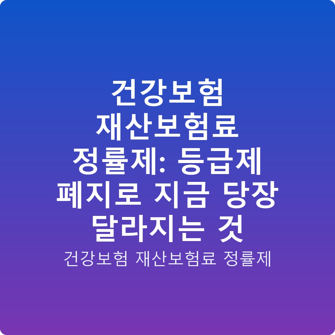 건강보험 재산보험료 정률제: 등급제 폐지로 지금 당장 달라지는 것