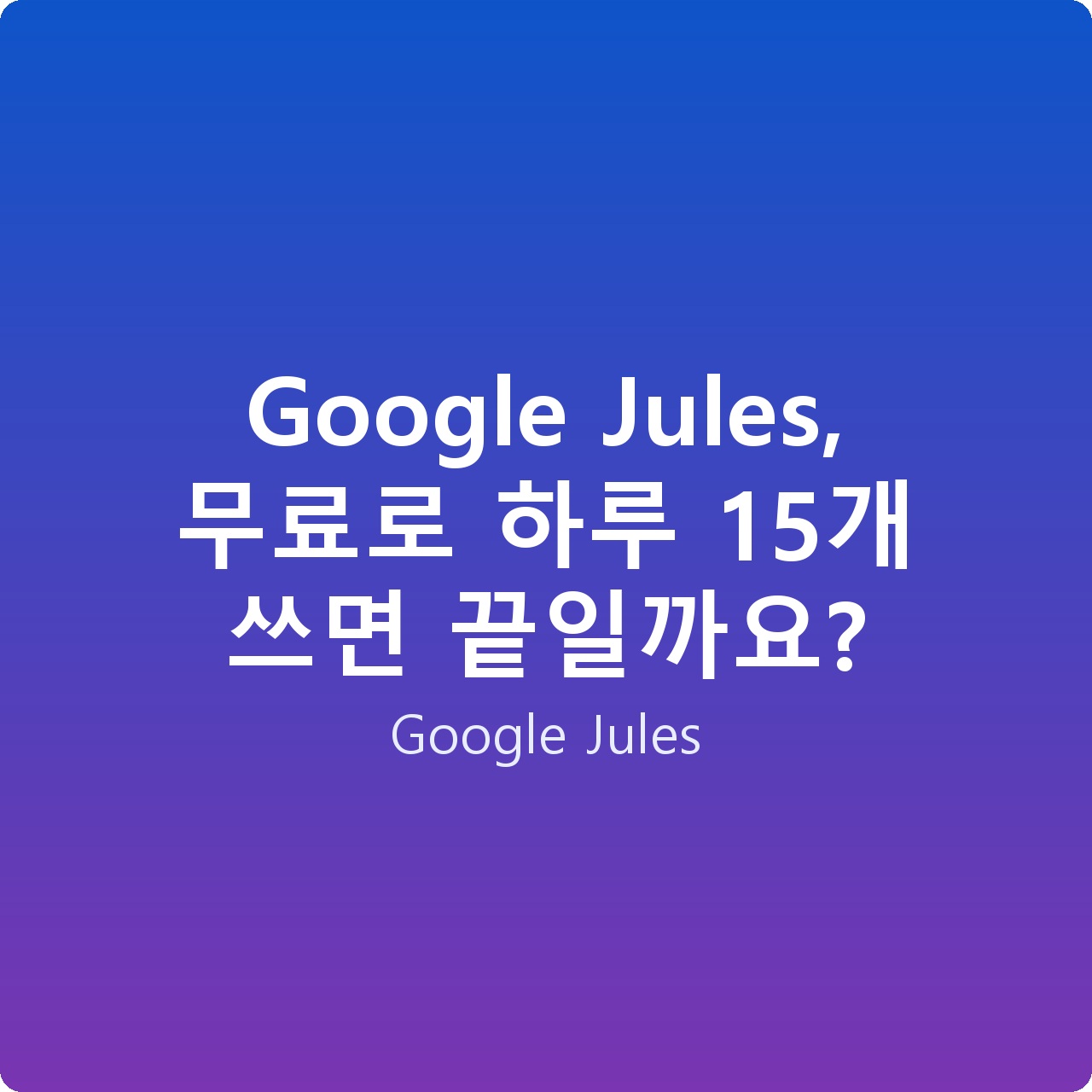 Google Jules, 무료로 하루 15개 쓰면 끝일까요?