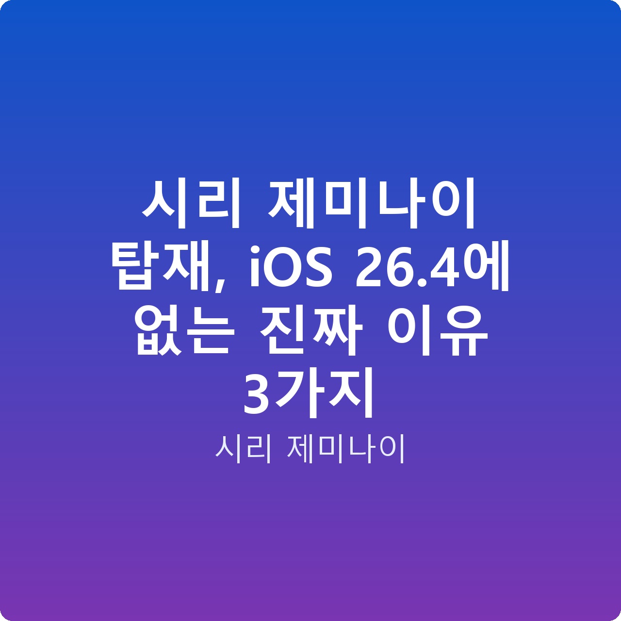 시리 제미나이 탑재, iOS 26.4에 없는 진짜 이유 3가지