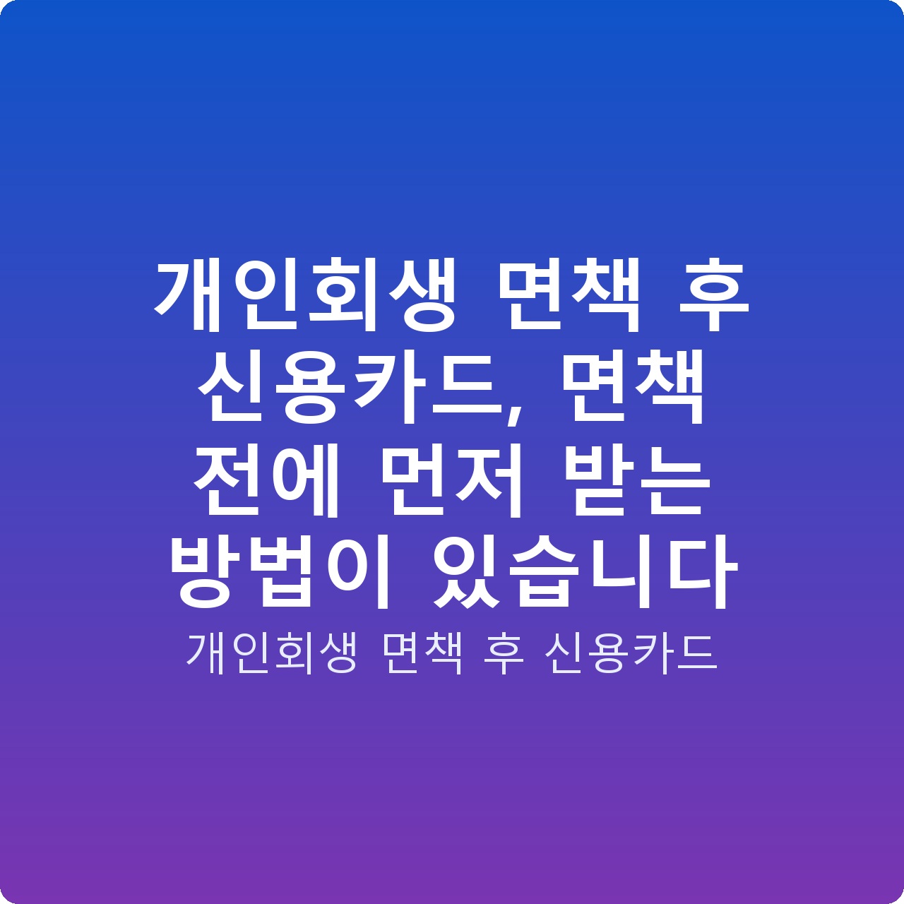 개인회생 면책 후 신용카드, 면책 전에 먼저 받는 방법이 있습니다