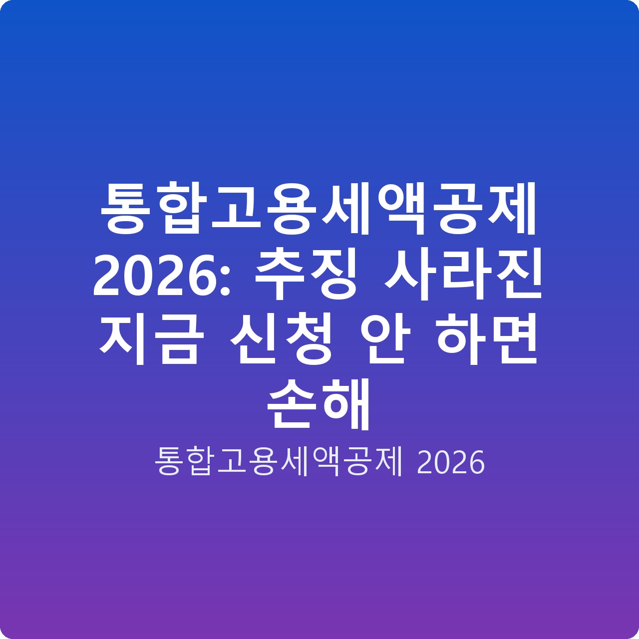 통합고용세액공제 2026: 추징 사라진 지금 신청 안 하면 손해
