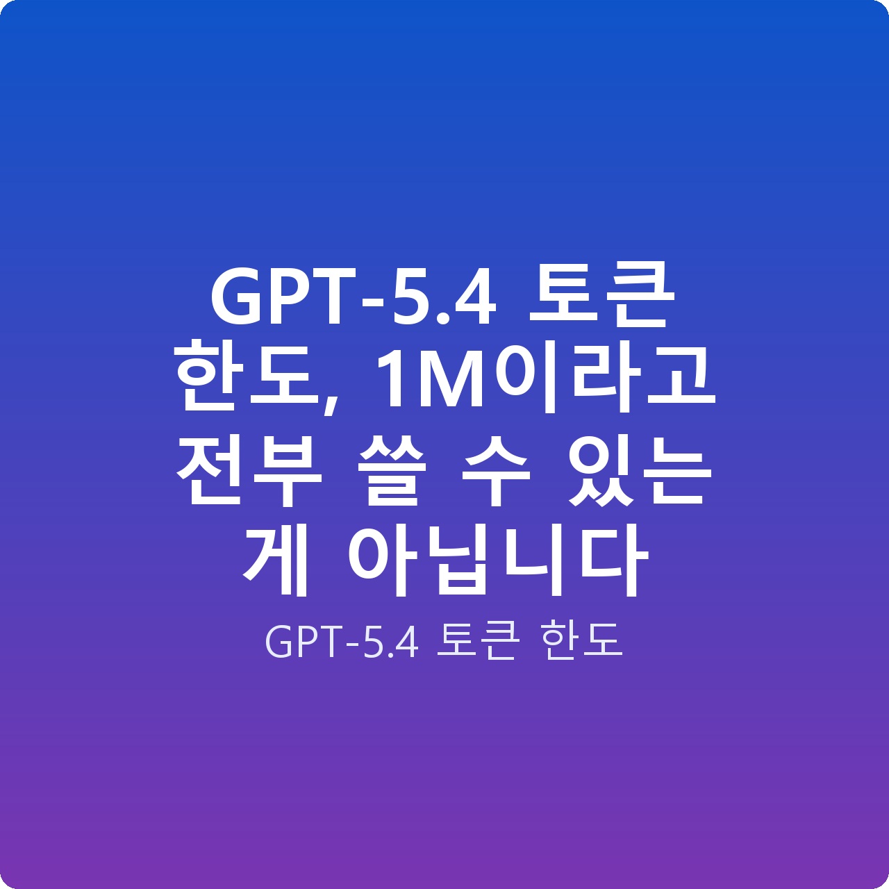 GPT-5.4 토큰 한도, 1M이라고 전부 쓸 수 있는 게 아닙니다