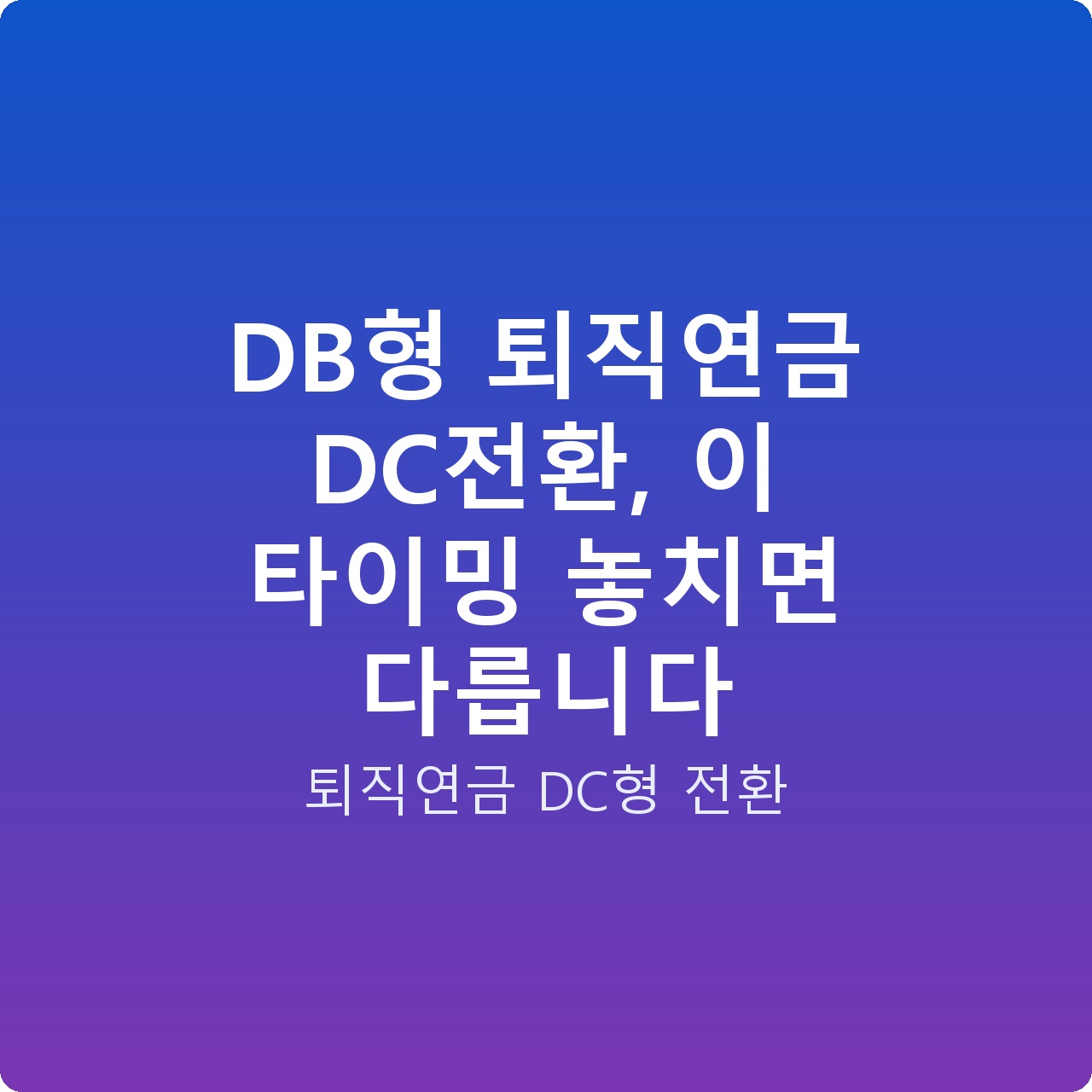 DB형 퇴직연금 DC전환, 이 타이밍 놓치면 다릅니다