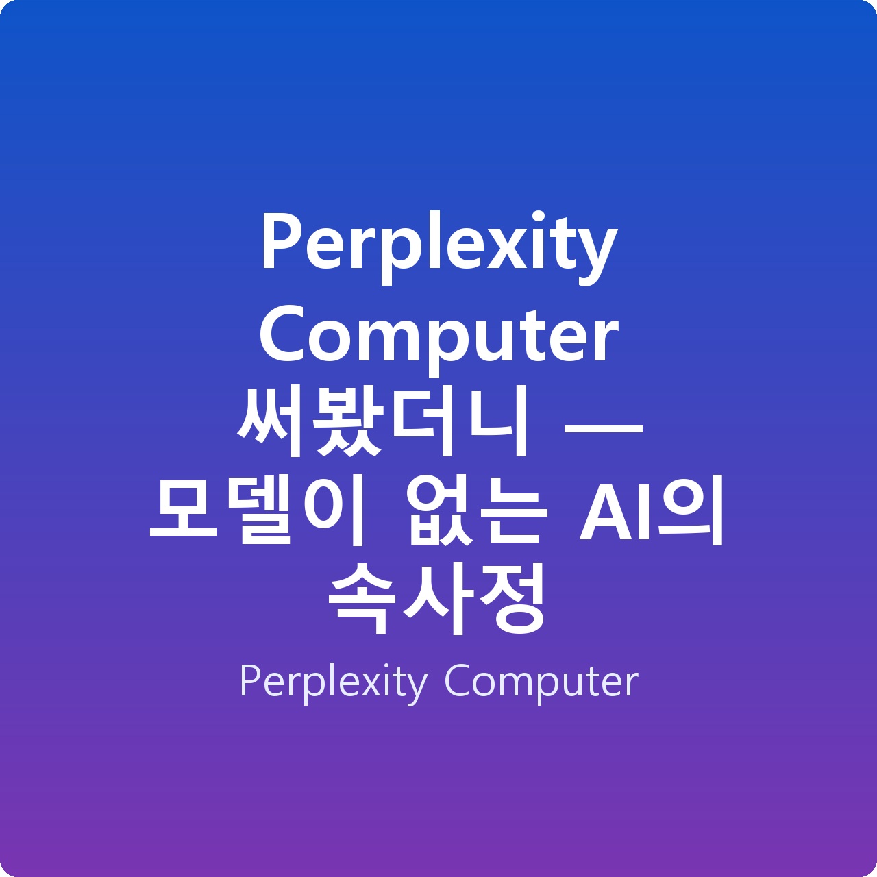 Perplexity Computer 써봤더니 — 모델이 없는 AI의 속사정