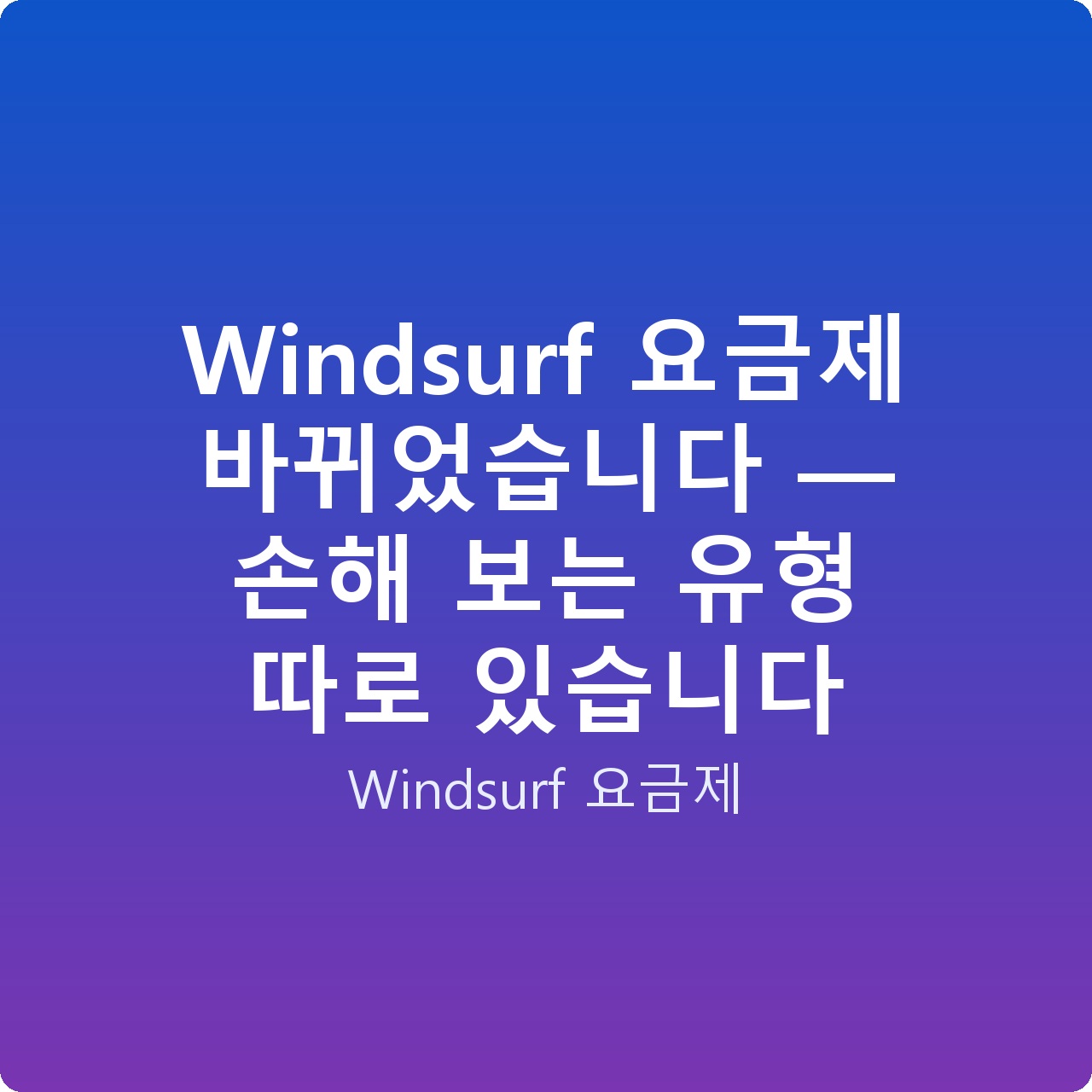 Windsurf 요금제 바뀌었습니다 — 손해 보는 유형 따로 있습니다