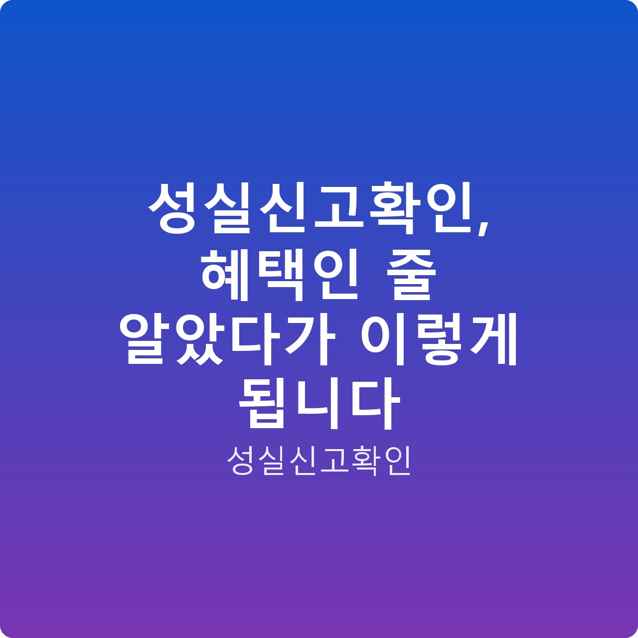 성실신고확인, 혜택인 줄 알았다가 이렇게 됩니다 성실신고확인, 혜택인 줄 알았다가 이렇게 됩니다