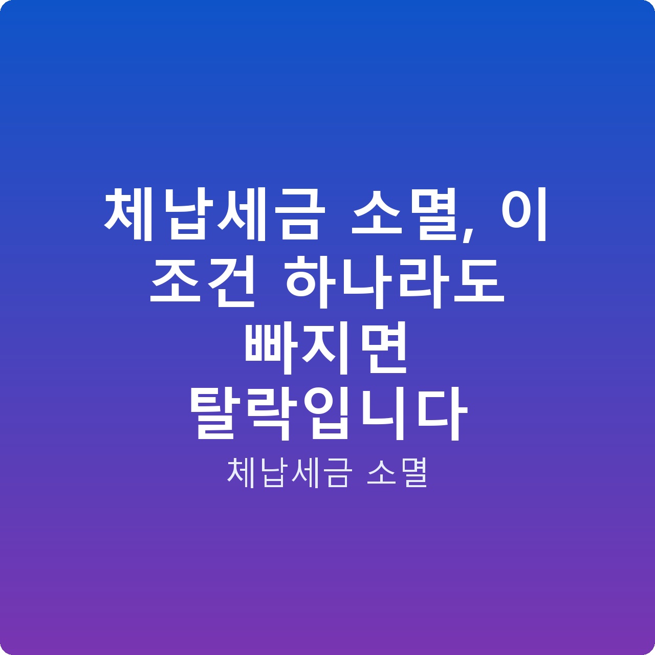 체납세금 소멸, 이 조건 하나라도 빠지면 탈락입니다