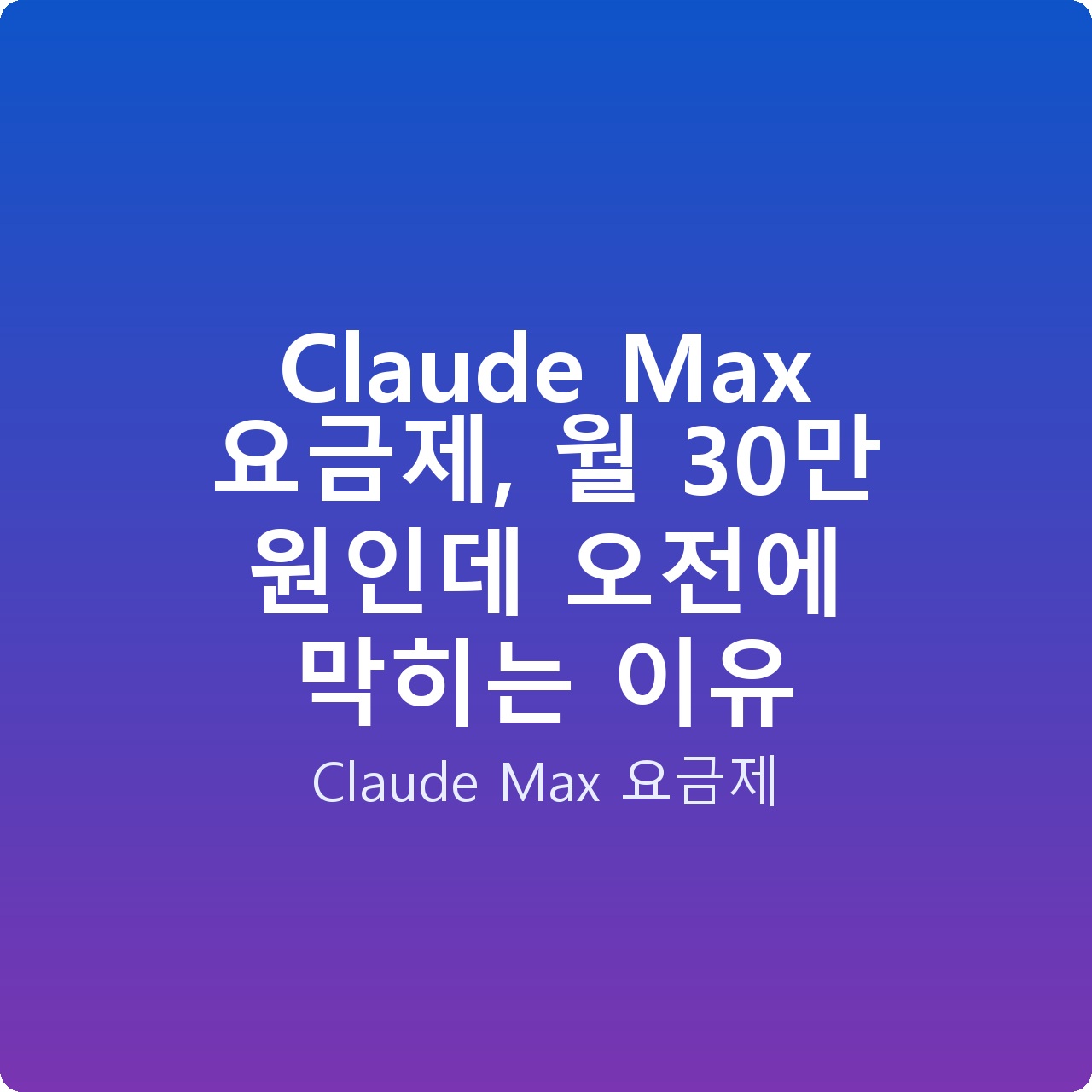 Claude Max 요금제, 월 30만 원인데 오전에 막히는 이유
