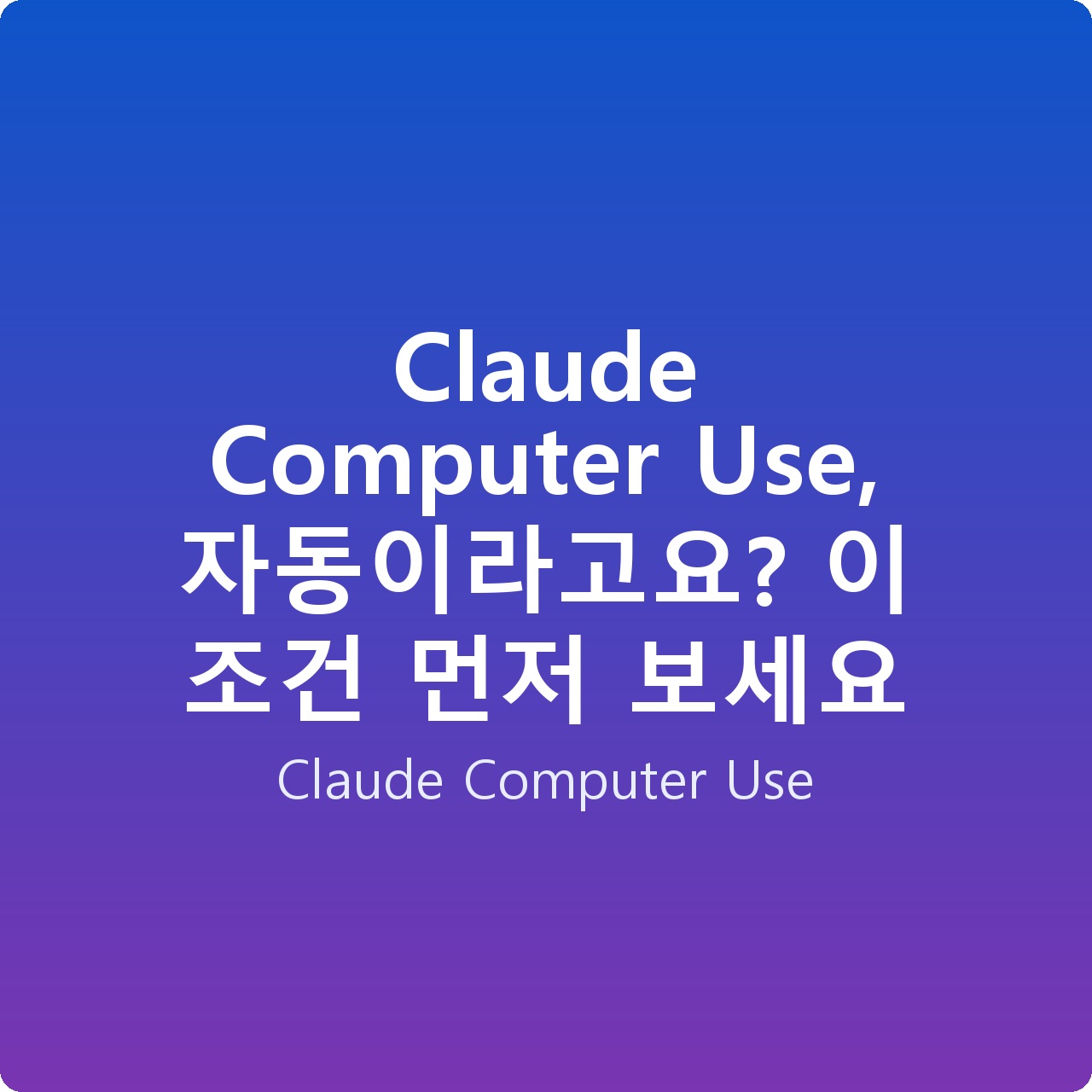 Claude Computer Use, 자동이라고요? 이 조건 먼저 보세요
