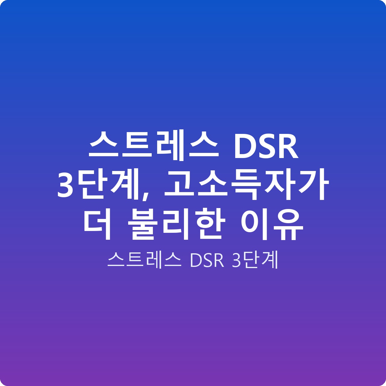 스트레스 DSR 3단계, 고소득자가 더 불리한 이유