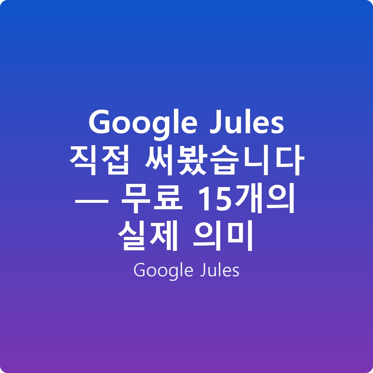 Google Jules 직접 써봤습니다 — 무료 15개의 실제 의미 Google Jules 직접 써봤습니다 — 무료 15개의 실제 의미