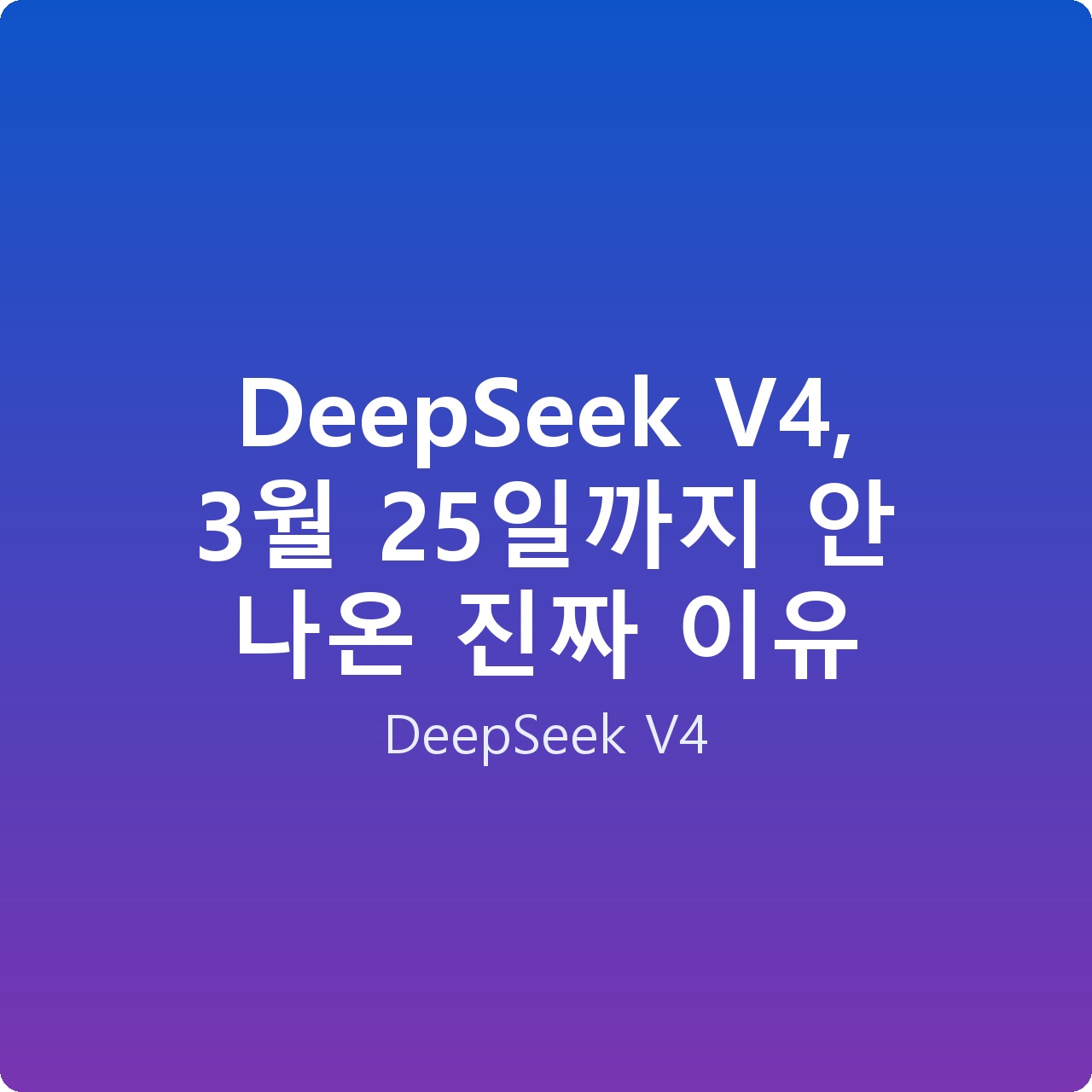 DeepSeek V4, 3월 25일까지 안 나온 진짜 이유