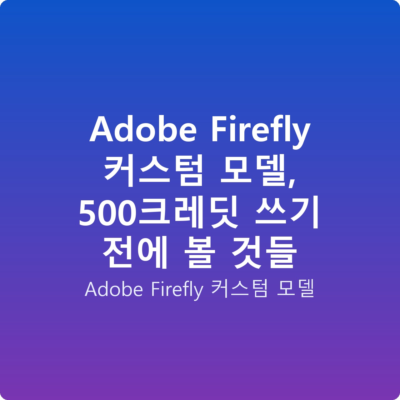 Adobe Firefly 커스텀 모델, 500크레딧 쓰기 전에 볼 것들