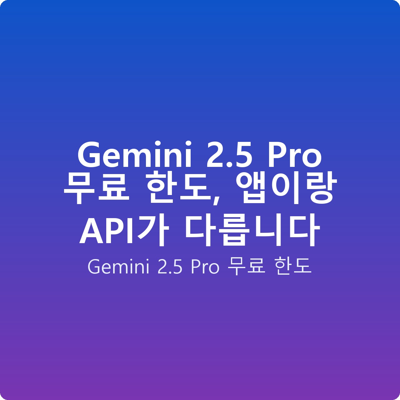 Gemini 2.5 Pro 무료 한도, 앱이랑 API가 다릅니다