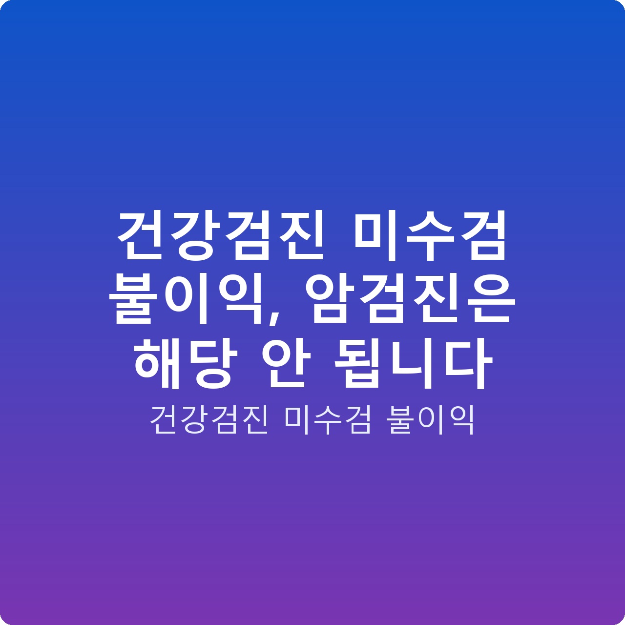 건강검진 미수검 불이익, 암검진은 해당 안 됩니다