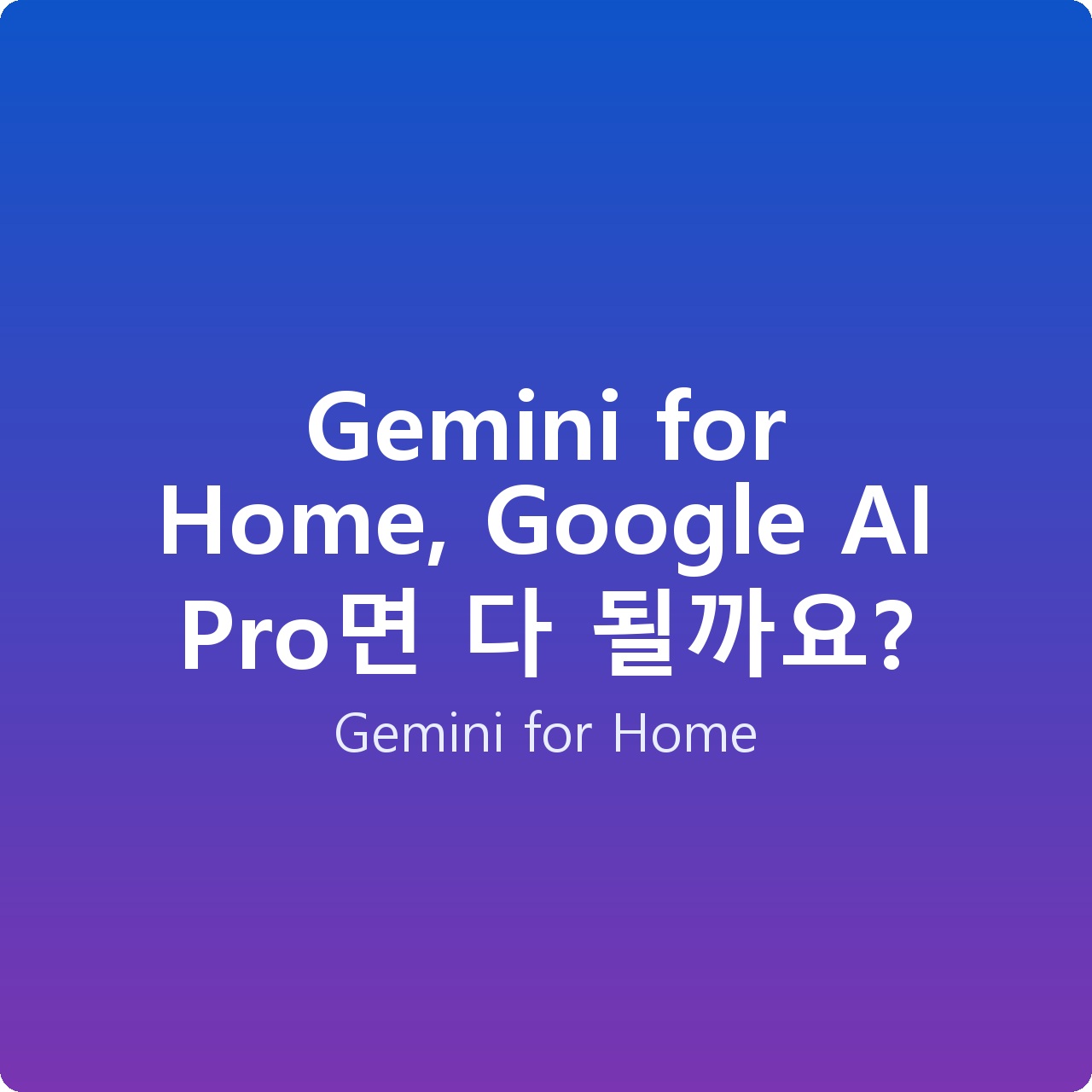 Gemini for Home, Google AI Pro면 다 될까요?