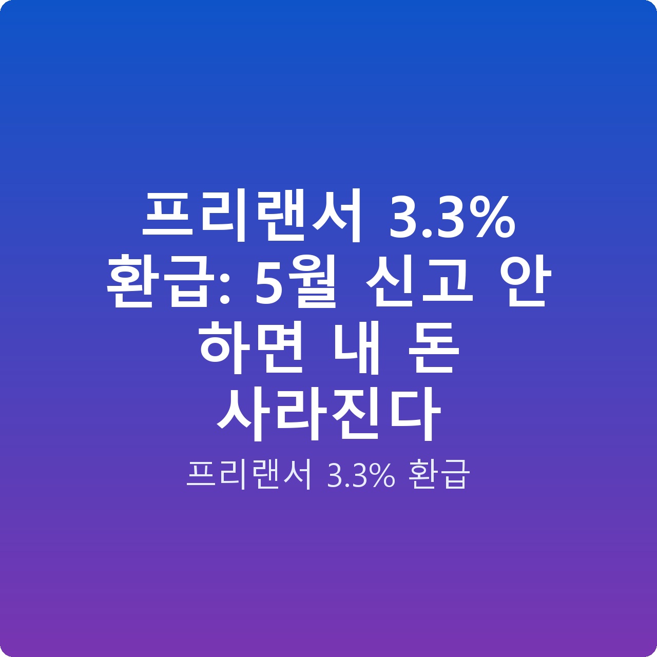 프리랜서 3.3% 환급: 5월 신고 안 하면 내 돈 사라진다
