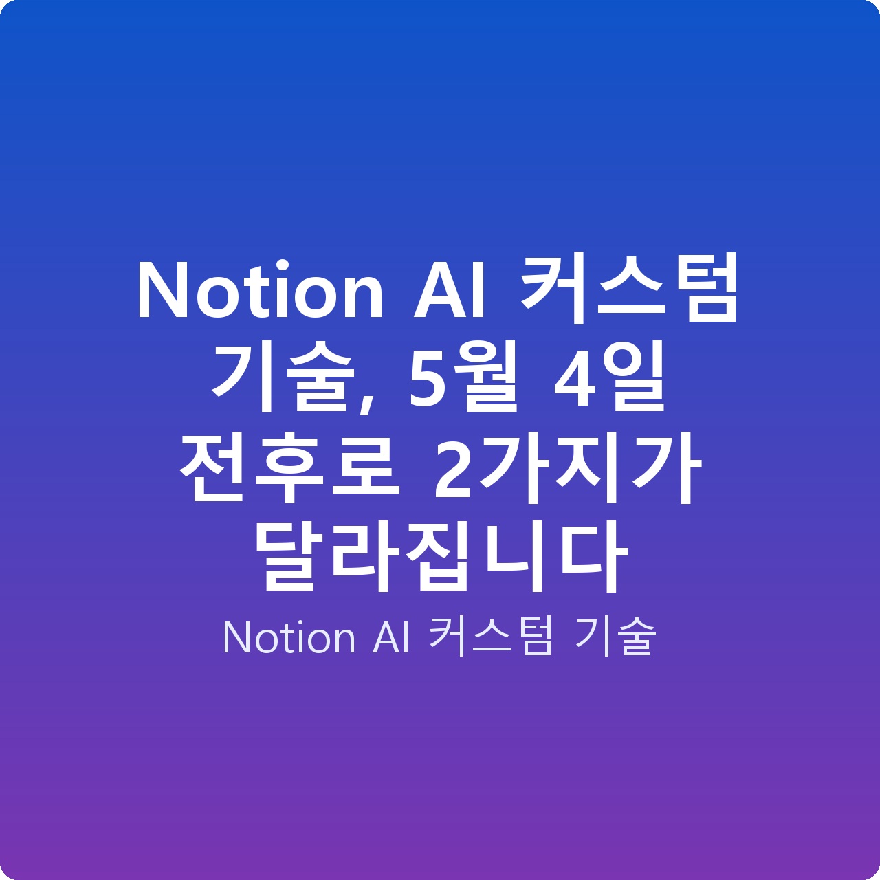 Notion AI 커스텀 기술, 5월 4일 전후로 2가지가 달라집니다