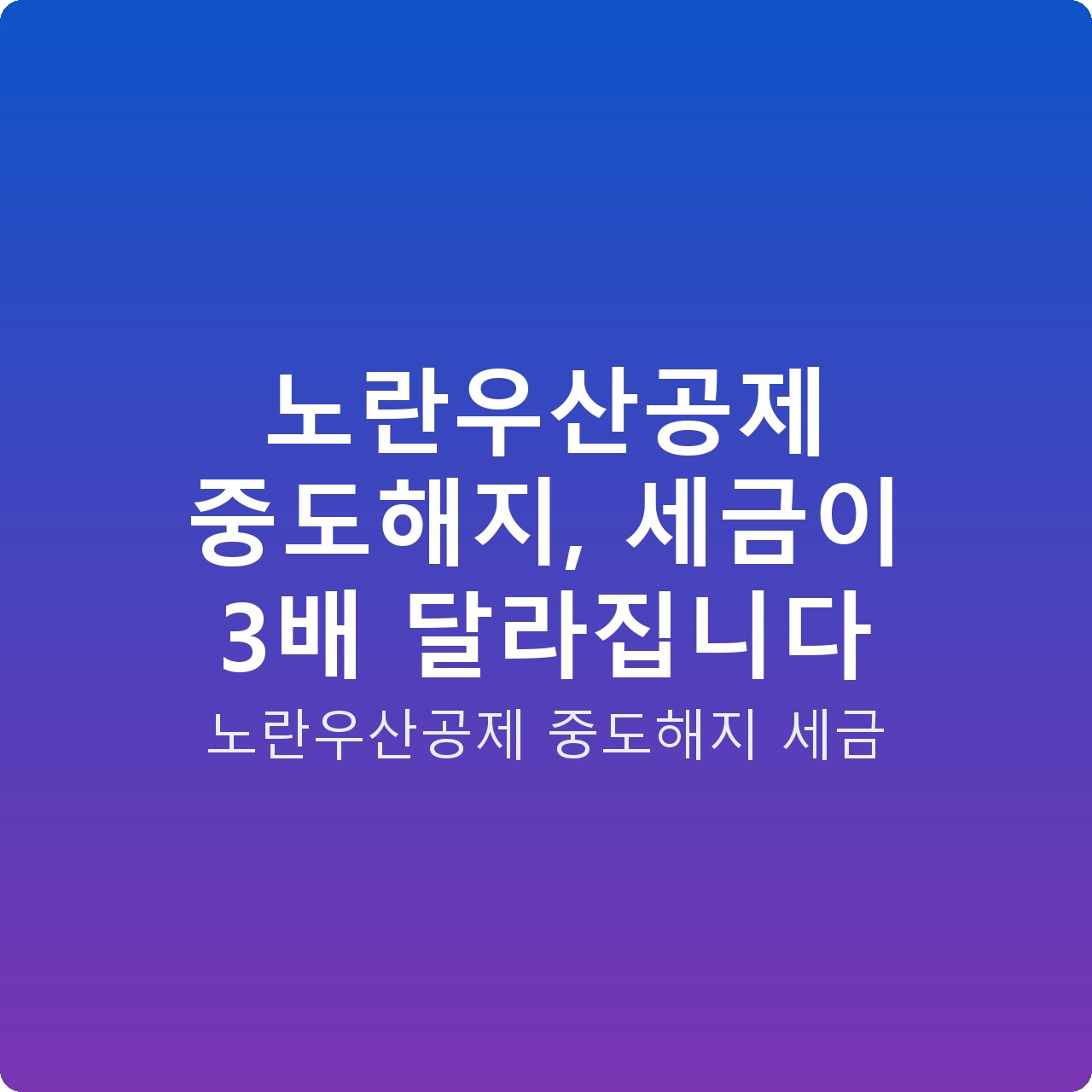노란우산공제 중도해지, 세금이 3배 달라집니다