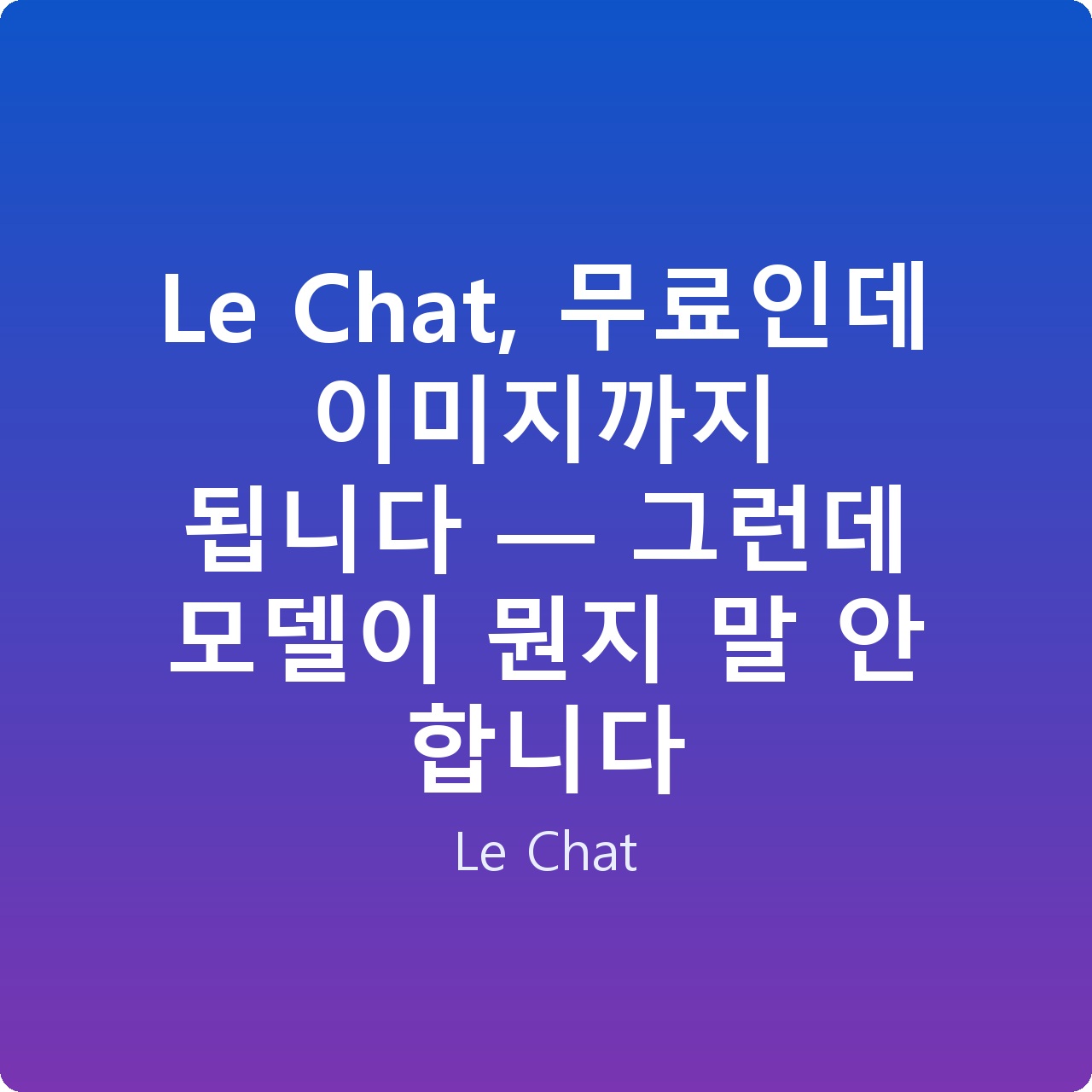 Le Chat, 무료인데 이미지까지 됩니다 — 그런데 모델이 뭔지 말 안 합니다