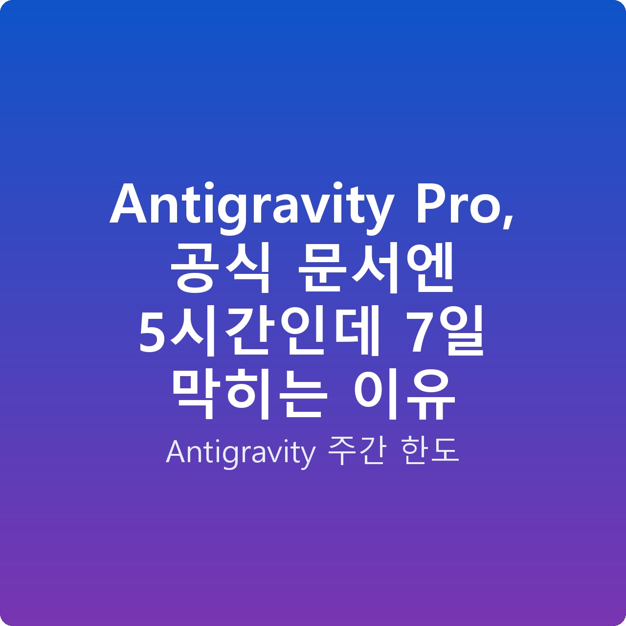 Antigravity Pro, 공식 문서엔 5시간인데 7일 막히는 이유