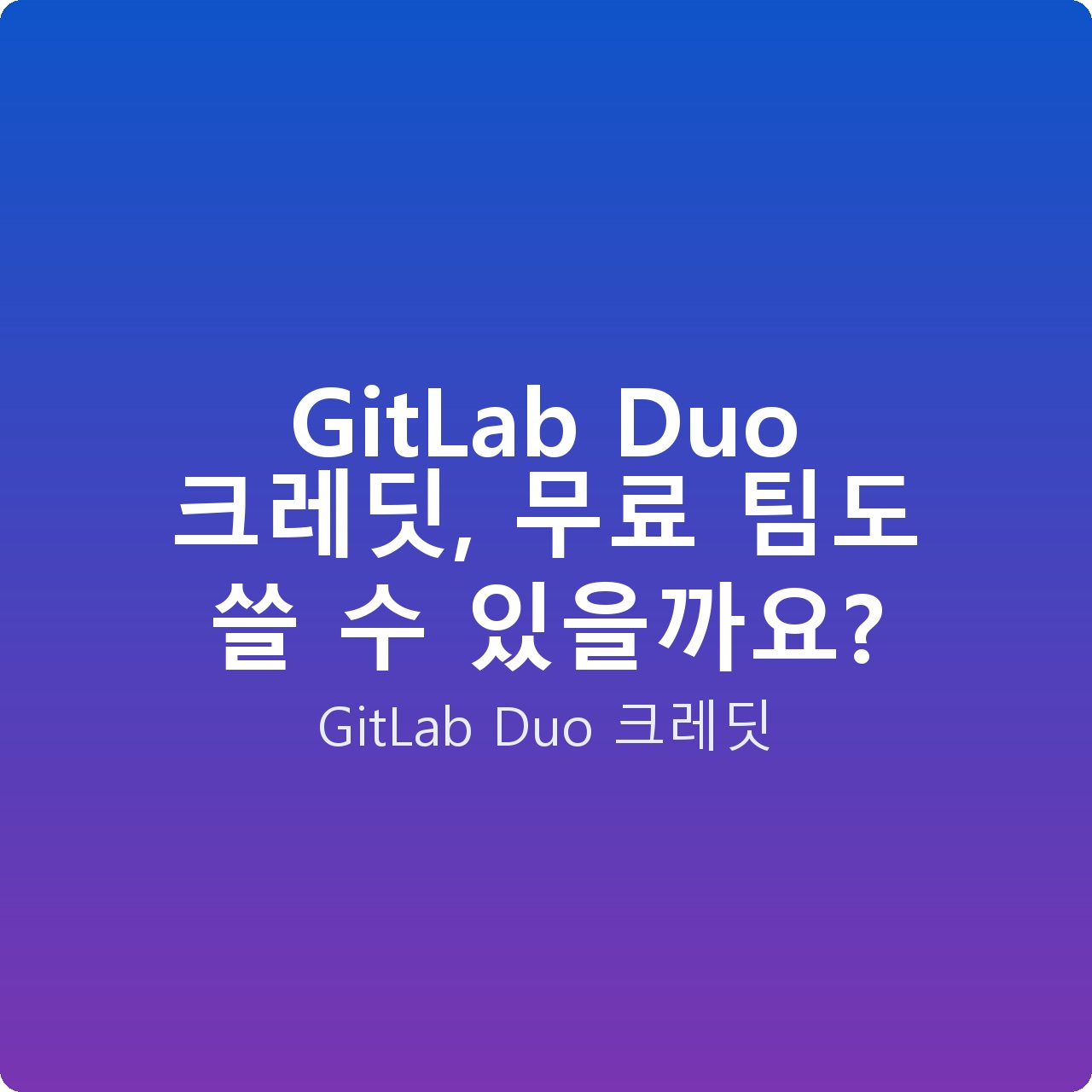 GitLab Duo 크레딧, 무료 팀도 쓸 수 있을까요? GitLab Duo 크레딧, 무료 팀도 쓸 수 있을까요?