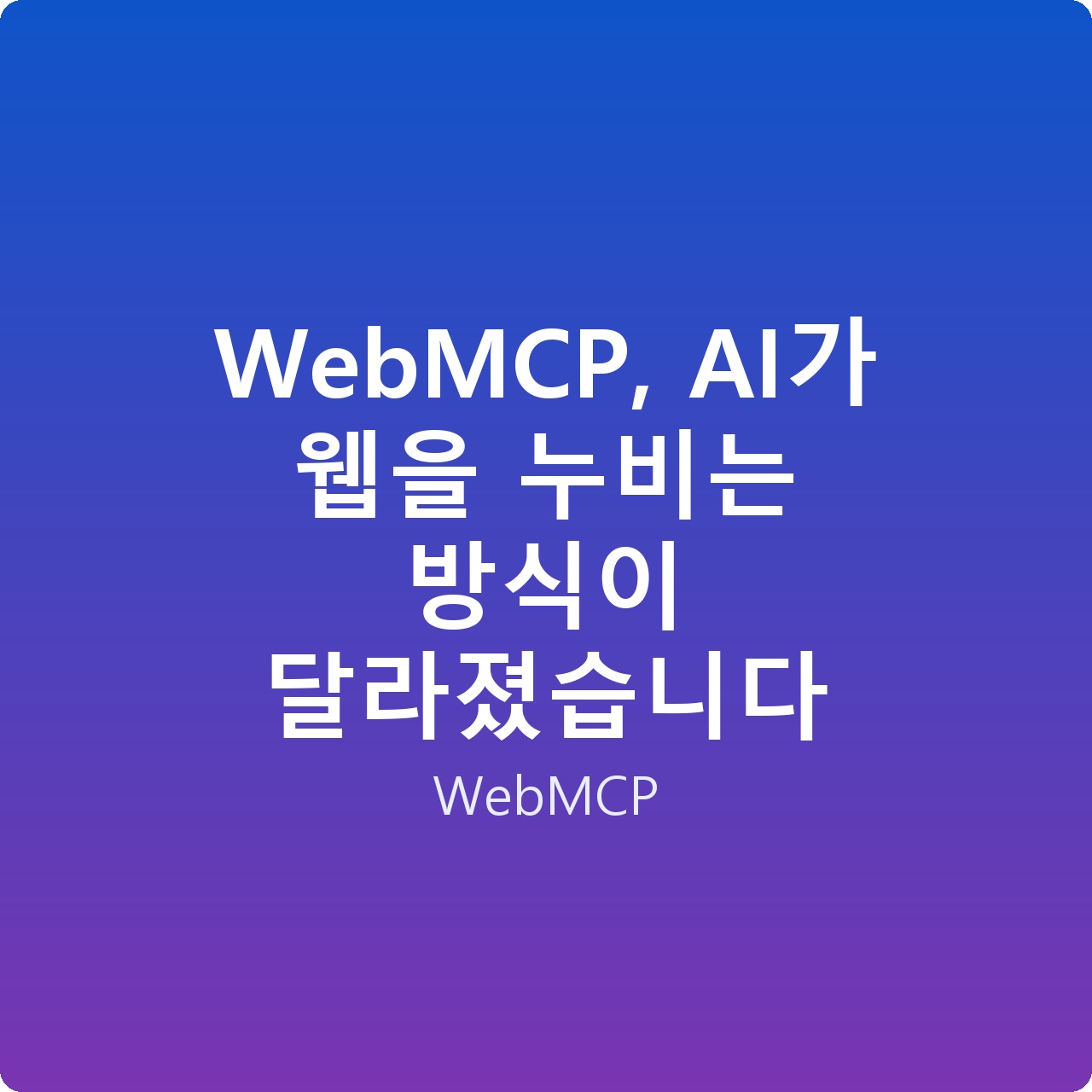 WebMCP, AI가 웹을 누비는 방식이 달라졌습니다