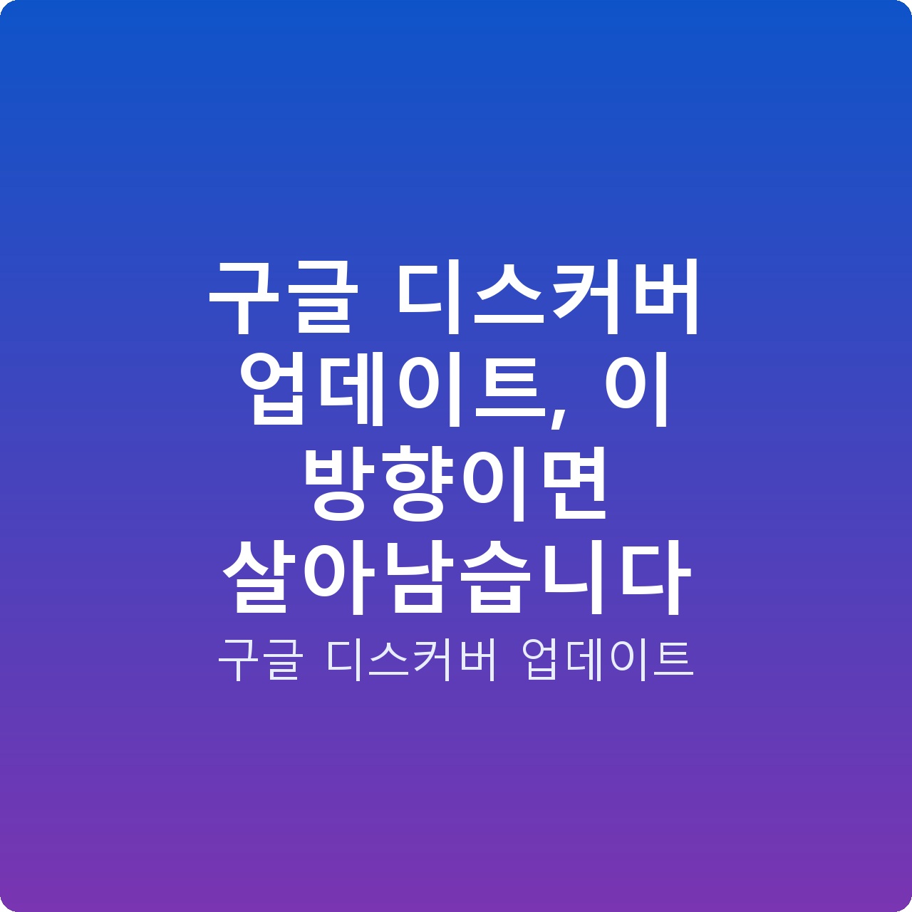구글 디스커버 업데이트, 이 방향이면 살아남습니다