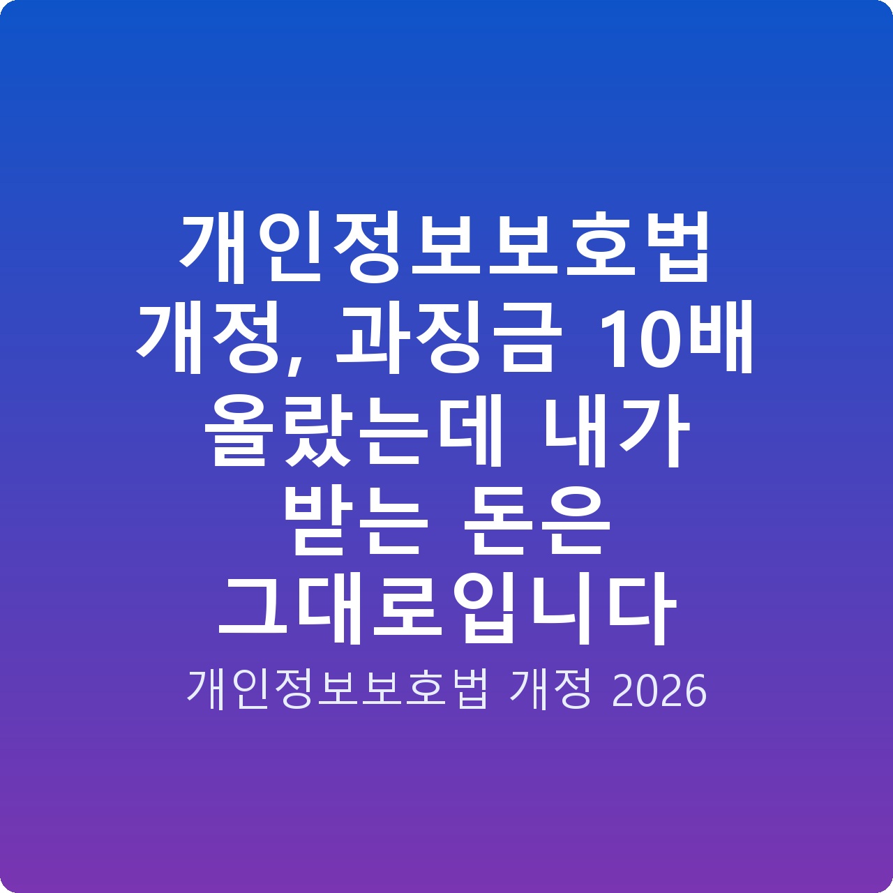 개인정보보호법 개정, 과징금 10배 올랐는데 내가 받는 돈은 그대로입니다