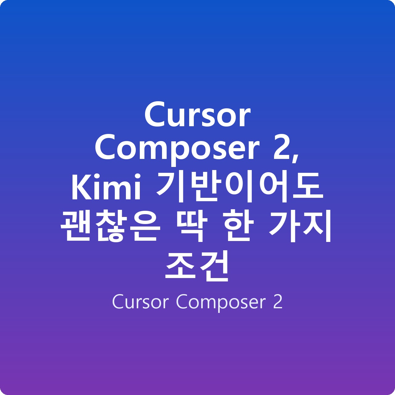 Cursor Composer 2, Kimi 기반이어도 괜찮은 딱 한 가지 조건 Cursor Composer 2, Kimi 기반이어도 괜찮은 딱 한 가지 조건