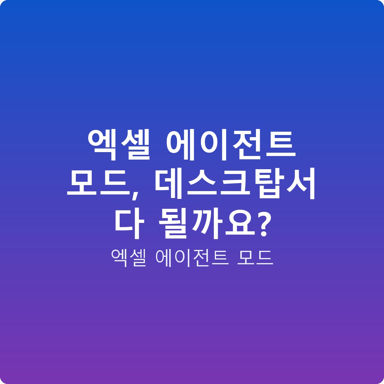 엑셀 에이전트 모드, 데스크탑서 다 될까요?