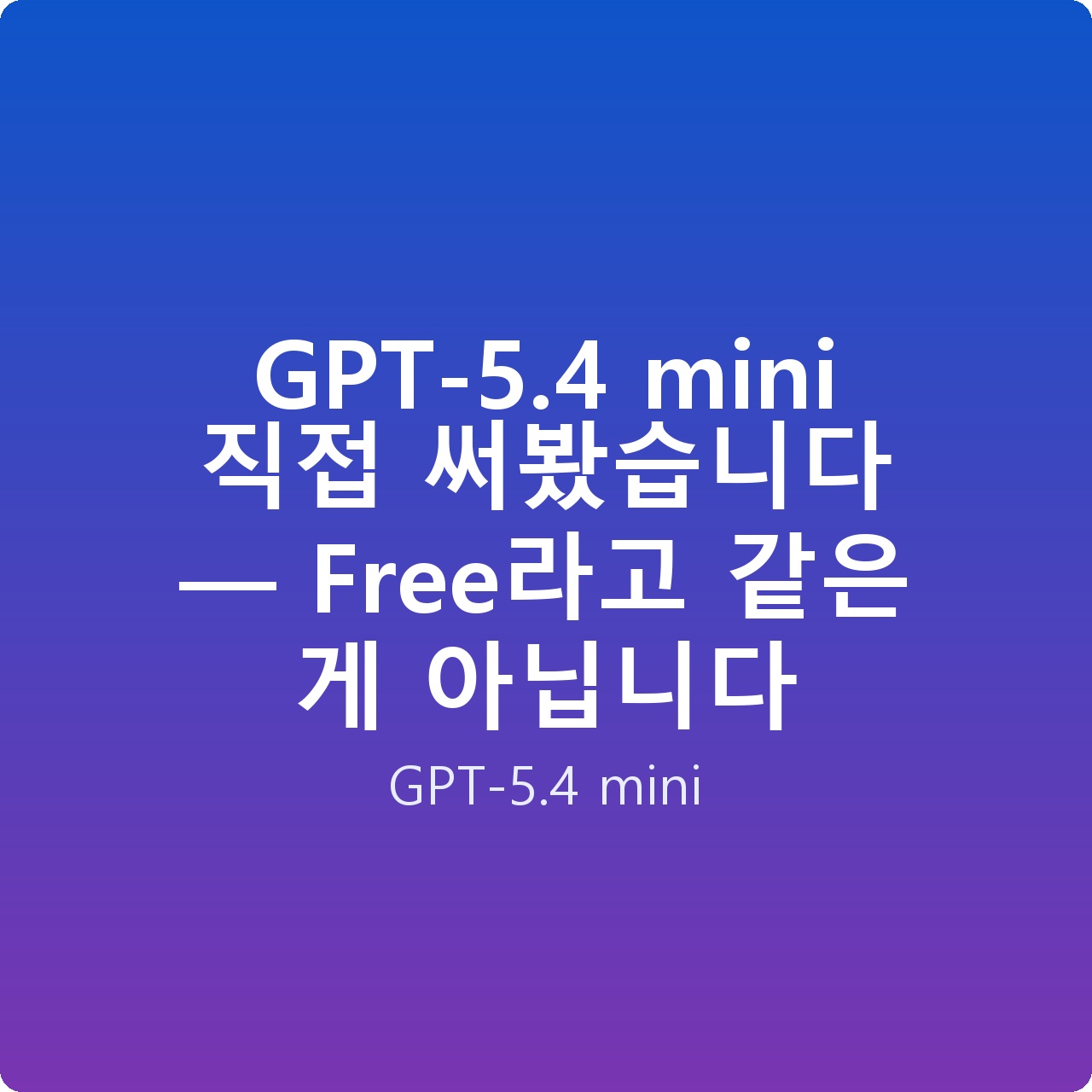 GPT-5.4 mini 직접 써봤습니다 — Free라고 같은 게 아닙니다