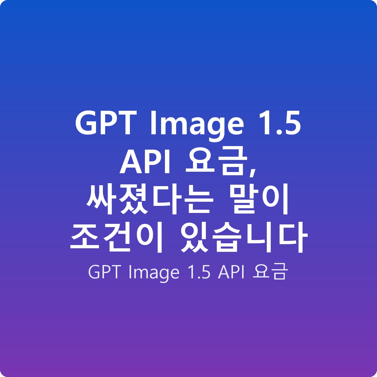 GPT Image 1.5 API 요금, 싸졌다는 말이 조건이 있습니다