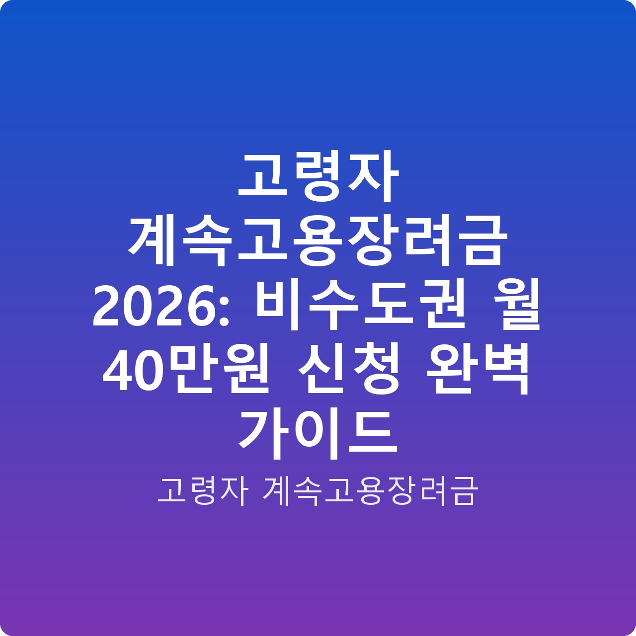 고령자 계속고용장려금 2026: 비수도권 월 40만원 신청 완벽 가이드