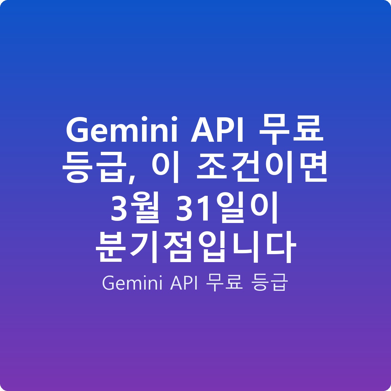 Gemini API 무료 등급, 이 조건이면 3월 31일이 분기점입니다