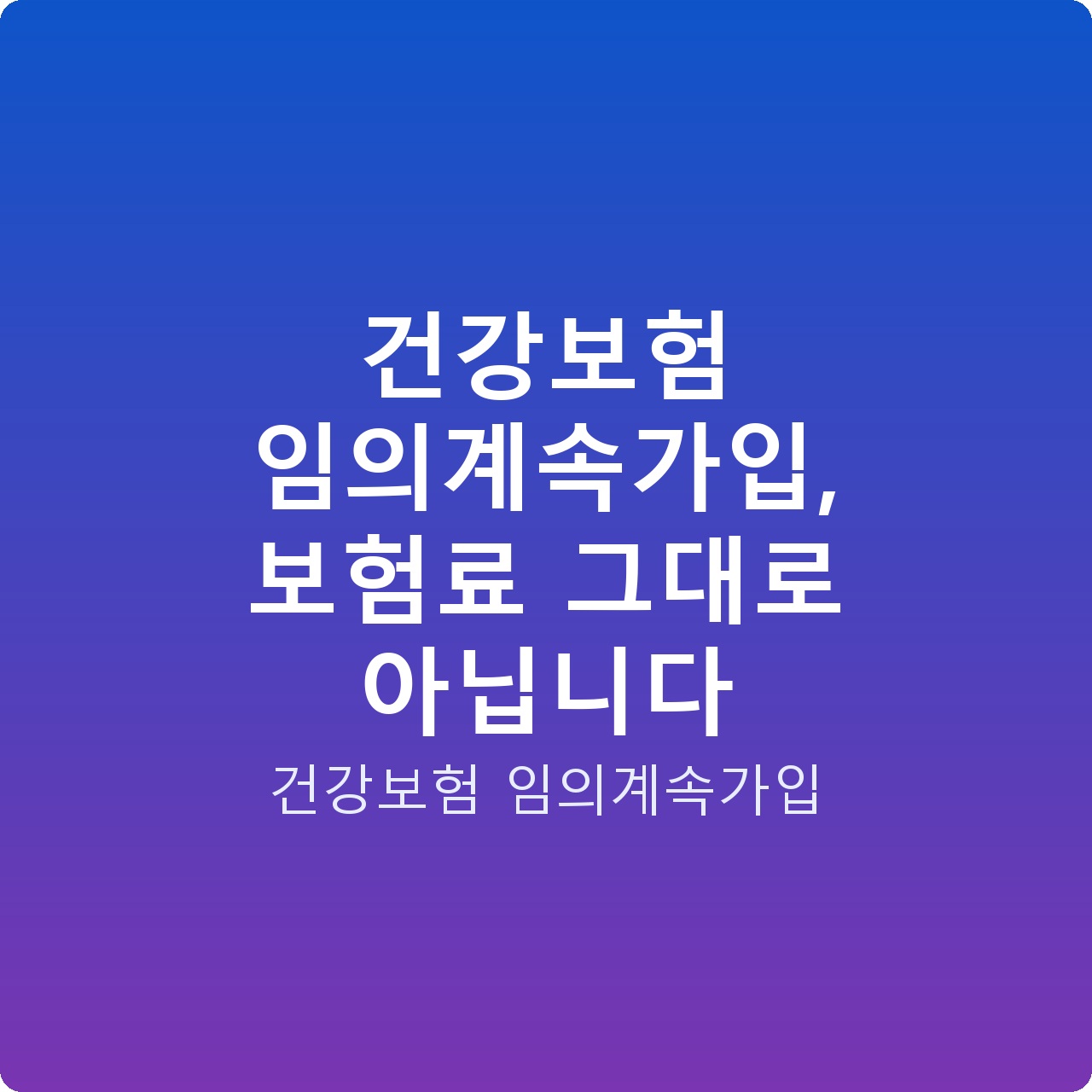 건강보험 임의계속가입, 보험료 그대로 아닙니다