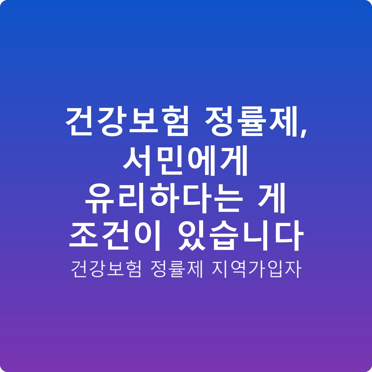 건강보험 정률제, 서민에게 유리하다는 게 조건이 있습니다