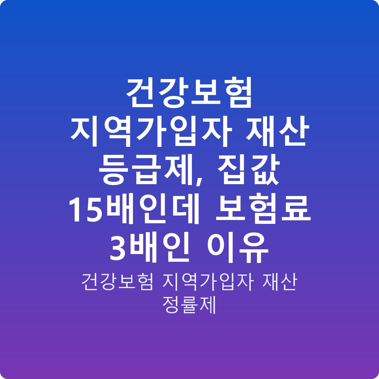 건강보험 지역가입자 재산 등급제, 집값 15배인데 보험료 3배인 이유