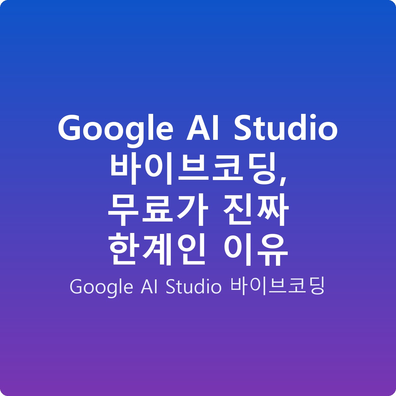 Google AI Studio 바이브코딩, 무료가 진짜 한계인 이유