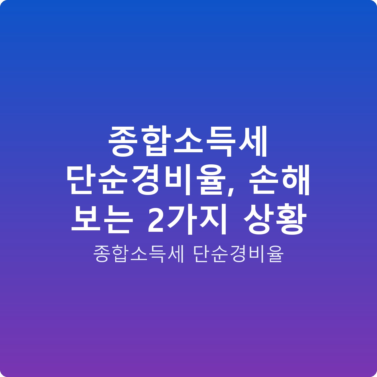 종합소득세 단순경비율, 손해 보는 2가지 상황