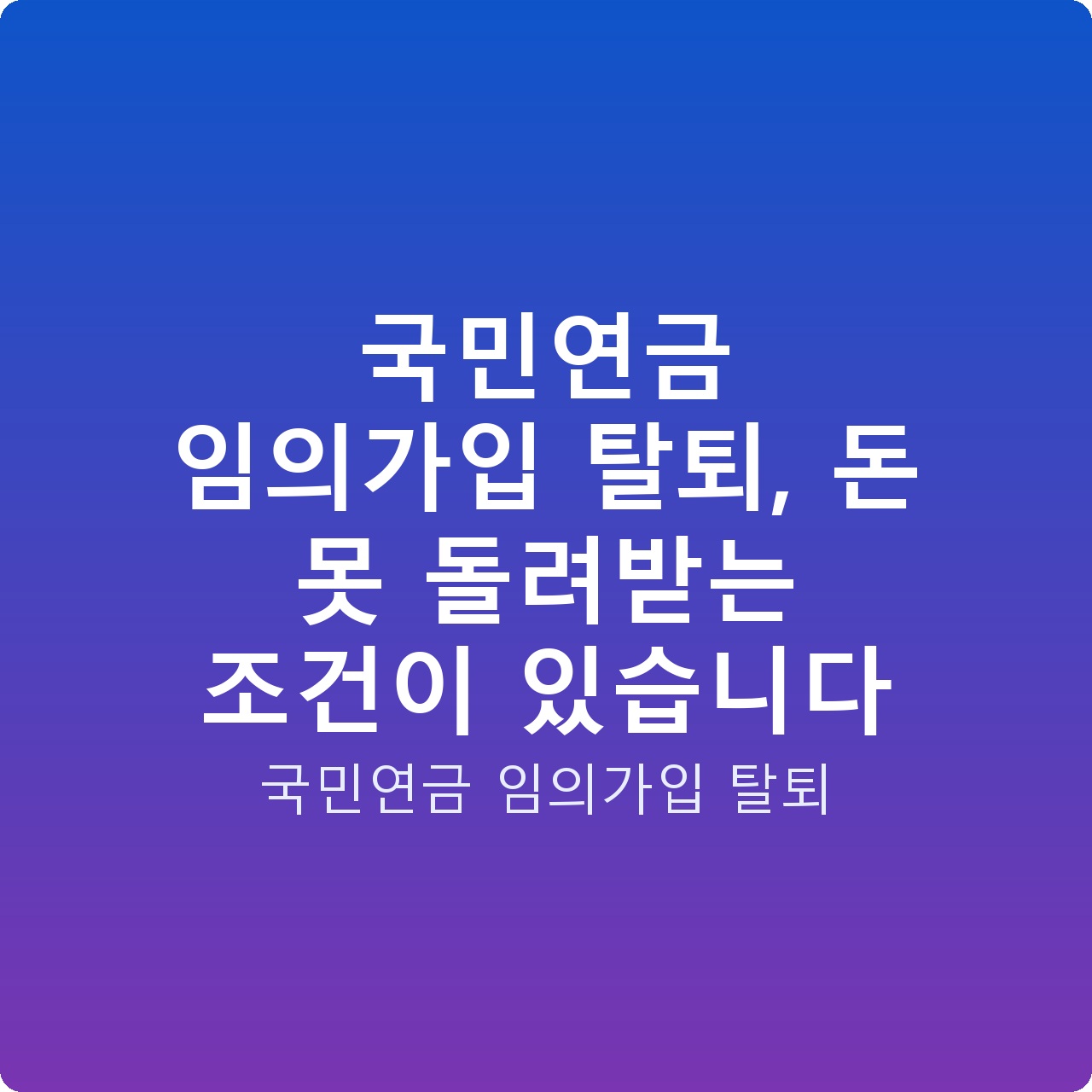 국민연금 임의가입 탈퇴, 돈 못 돌려받는 조건이 있습니다