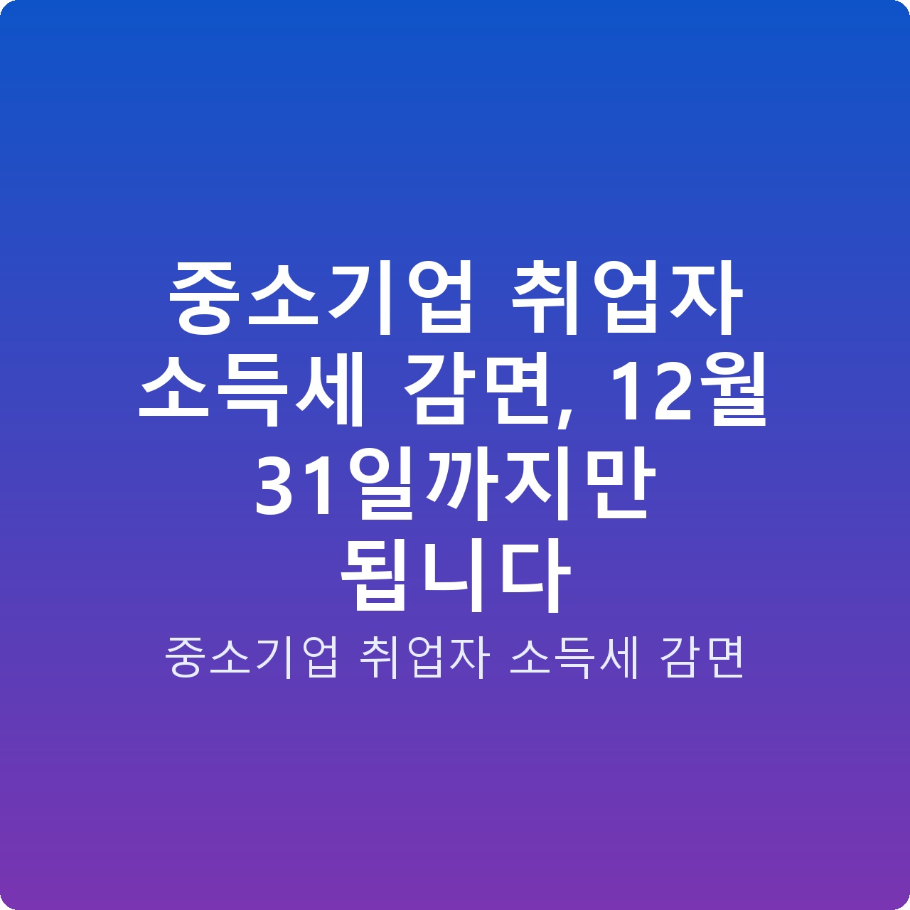 중소기업 취업자 소득세 감면, 12월 31일까지만 됩니다