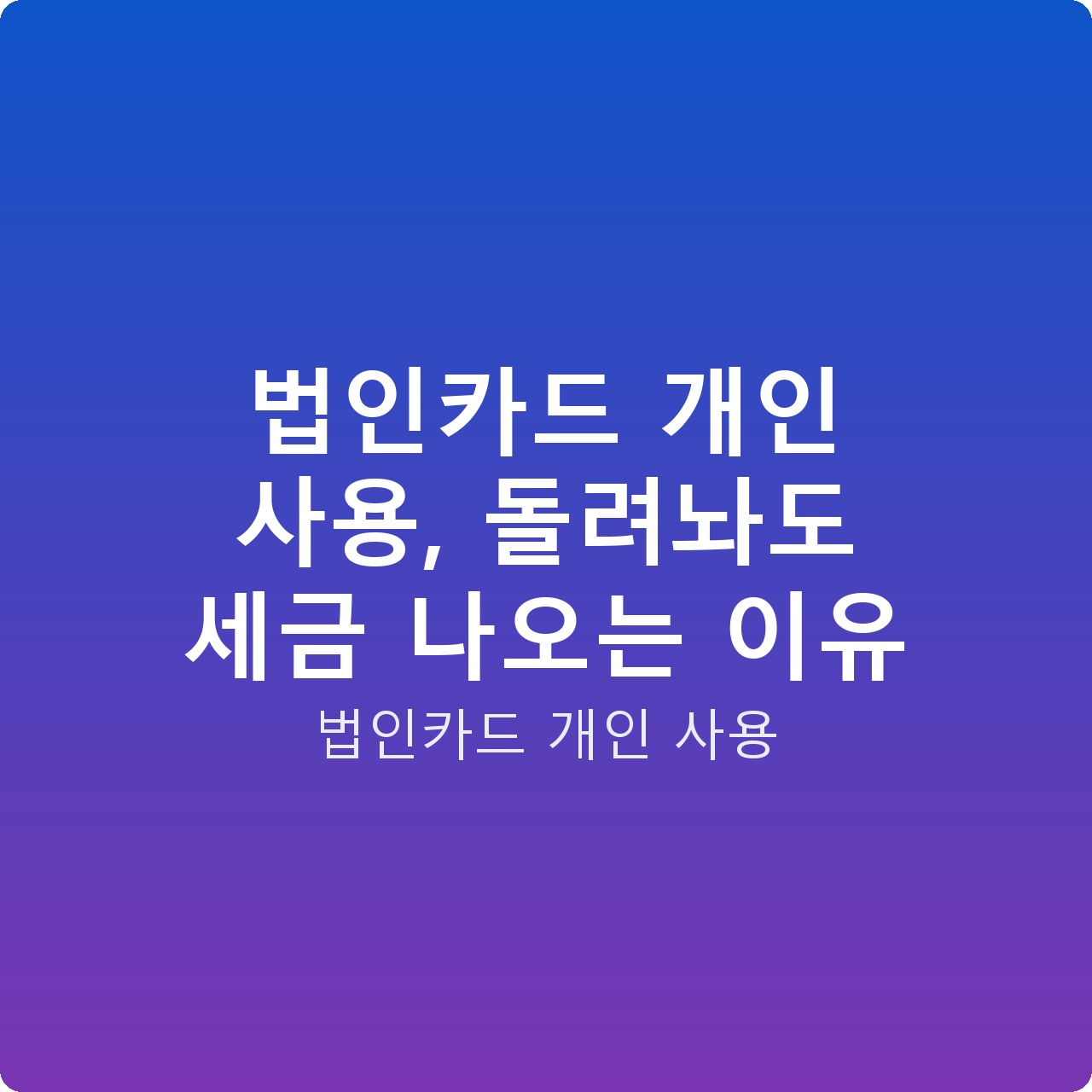법인카드 개인 사용, 돌려놔도 세금 나오는 이유