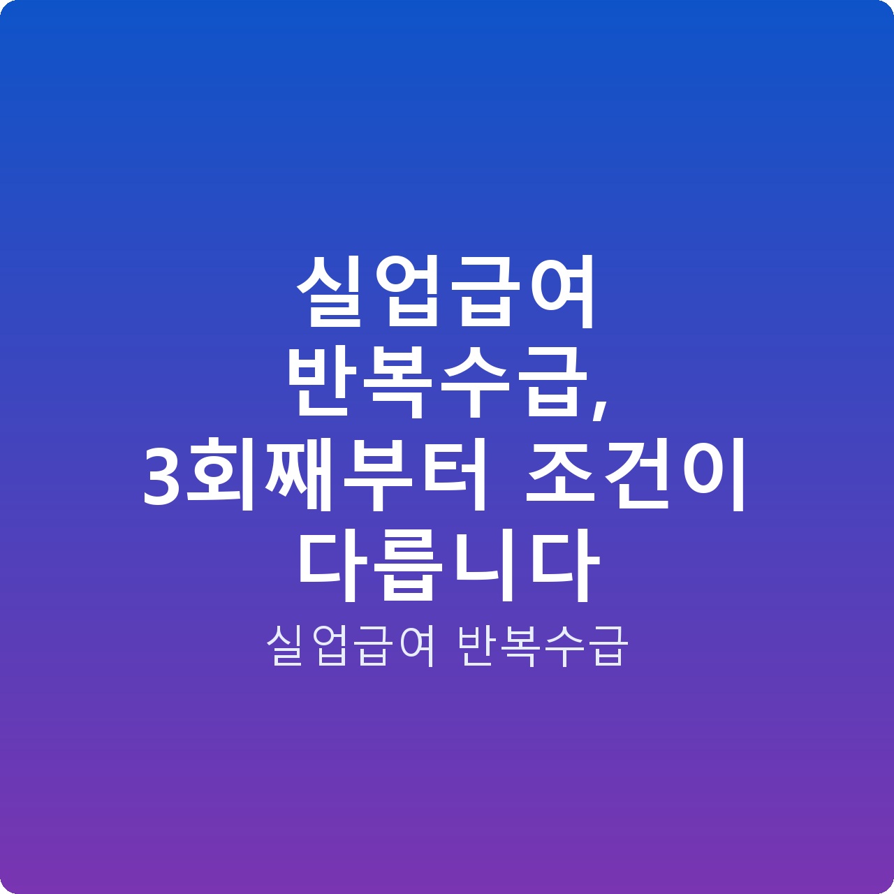 실업급여 반복수급, 3회째부터 조건이 다릅니다