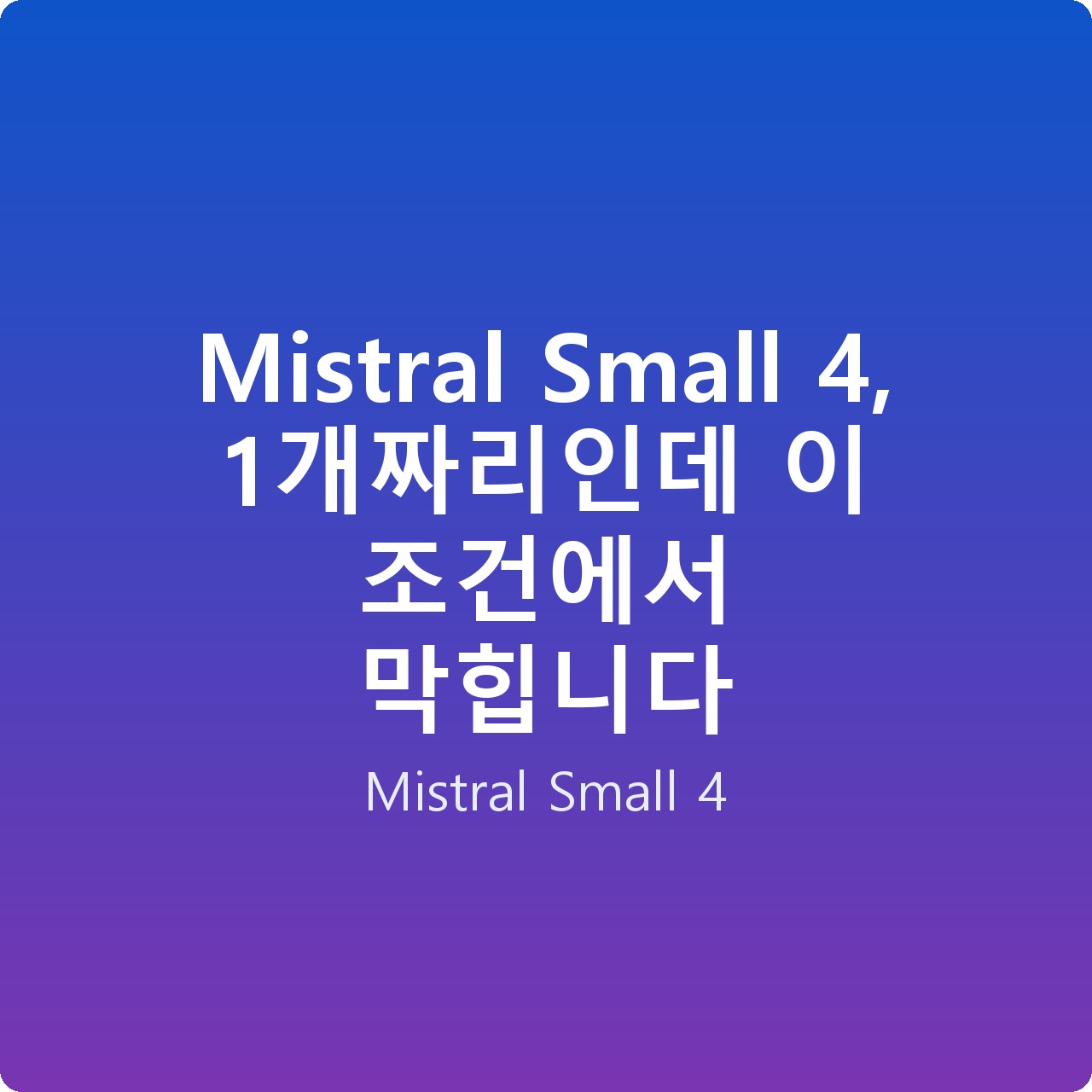 Mistral Small 4, 1개짜리인데 이 조건에서 막힙니다